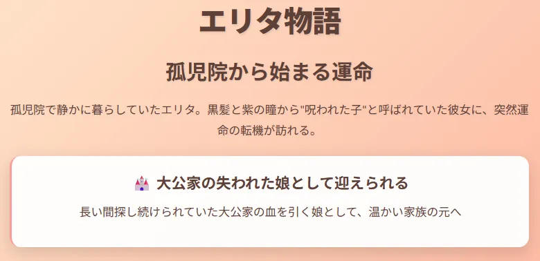 ストーリーの流れと結末ネタバレ|成長と家族の絆 物語は、小さな孤児院で静かに暮らしていたエリタが、突然「大公家の失われた娘」だと知らされる場面から本格的に動き出します。 エリタは、黒髪と紫の瞳を持つことで周囲から「呪われた子」と呼ばれ、辛い日々を過ごしていましたが、運命の歯車はここで大きく回り始めました。
