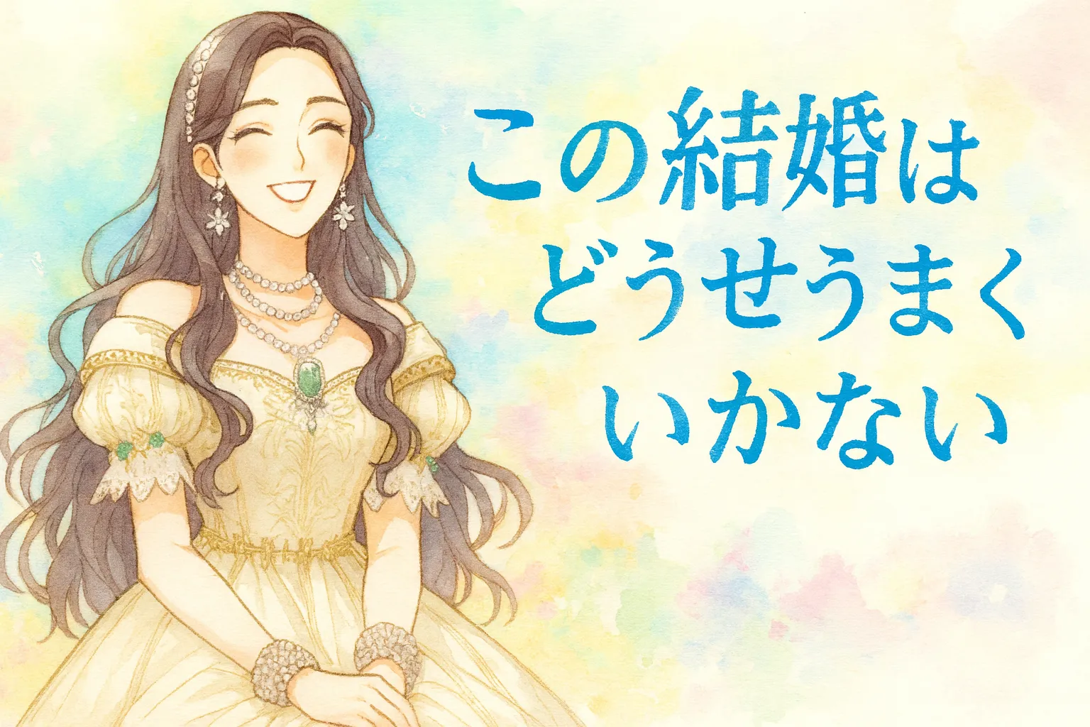 長い黒髪の女性が金と白のドレスを纏い、エメラルドの宝石を身につけて優しく微笑んでいる。背景は柔らかなパステルカラーの光に包まれ、水彩画風のやわらかい筆致で描かれている。右側には青い文字で「この結婚はどうせうまくいかない」とタイトルが添えられ、爽やかで前向きな雰囲気を漂わせる。
