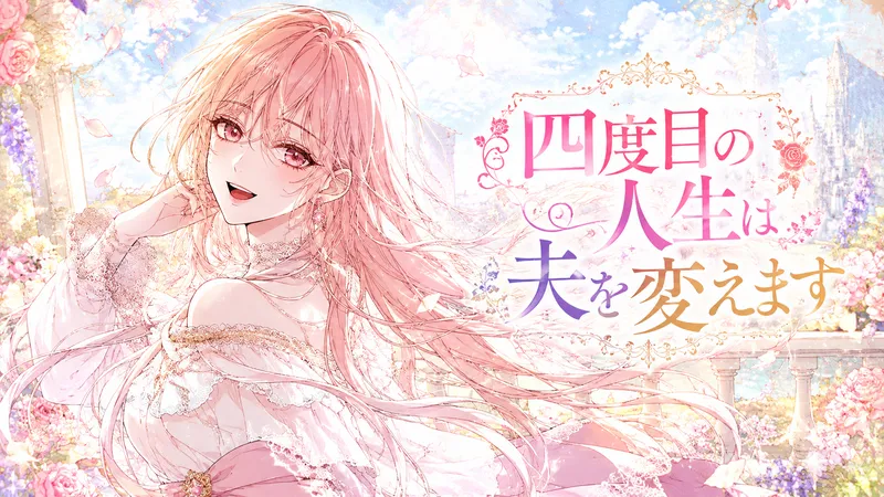 淡いピンク色の長い髪を風になびかせた、繊細な雰囲気の女性キャラクターが優しく明るく微笑んでいる。白いレースのドレスと華やかなアクセサリーが上品で、背景にはパステルカラーの空、花々、光のきらめき、遠景の城のような建物が描かれている。右側にはタイトル『四度目の人生は夫を変えます』が大きく配置され、全体的に水彩画のような柔らかさと、爽やかで前向きなロマンティックファンタジーの雰囲気がある。