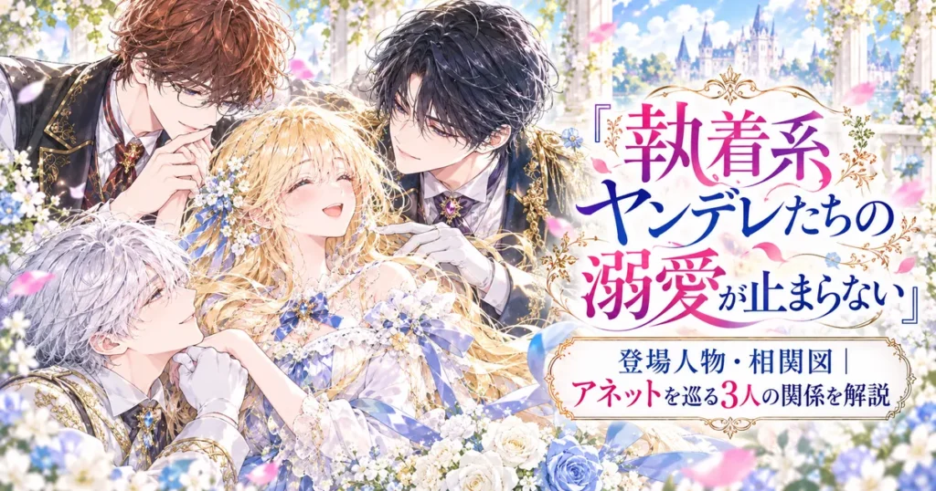 『執着系ヤンデレたちの溺愛が止まらない』の登場人物・相関図アイキャッチ。中央のアネットを囲むシスレイン、ハインリ、カイルの3人の関係を華やかに表現したビジュアル
